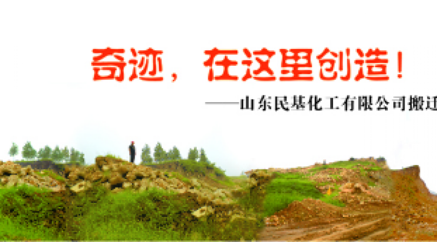 奇跡，在這里創(chuàng)造！ ——山東民基化工有限公司搬遷創(chuàng)業(yè)記